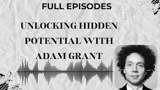 Unlocking Hidden Potential with Adam Grant | The Gladwell Files