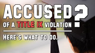 What to Do if Accused of a Title IX Violation/Sexual Misconduct in School