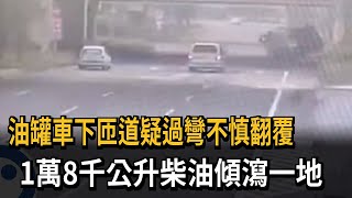 油罐車下匝道疑過彎不慎翻覆　1萬8千公升柴油傾瀉一地－民視新聞