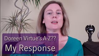 MY RESPONSE TO DOREEN VIRTUE'S A-Z OF NEW AGE PRACTICES TO AVOID.