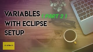 VARIABLES & DATATYPES PART 2 | ECLIPSE SETUP | SIMPLE JAVA PROJECT CREATION ON ECLIPSE | FTC