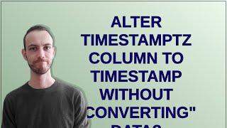 ALTER timestamptz column to timestamp without "converting" data?