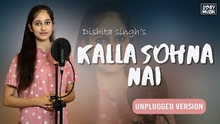 Kalla Sohna Nai | Unplugged Female Version | Dishita Singh