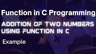 Function in C || Addition of Two Numbers using function in C||Function|| C Programming