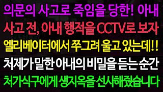 실화사연 의문의 사고로 죽임을 당한 아내 사고 전 아내 행적을 CCTV로 보자 엘리베이터에서 쭈그려 울고 있는데 처제가 말한 아내의 비밀을 듣는 순간 처가에 생지옥을 선사해