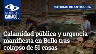 “Quedamos sin nada”: calamidad pública y urgencia manifiesta en Bello tras colapso de 51 casas