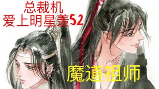 魔道祖师之忘羡同人故事《总裁机爱上明星羡》52|| Apetahi NC