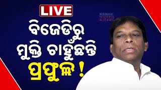 🔴 LIVE || ବିଜେଡିରୁ ମୁକ୍ତି ଚାହୁଁଛନ୍ତି ପ୍ରଫୁଲ୍ଲ ! || Kanak News