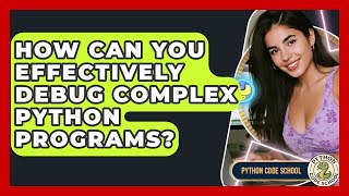 How Can You Effectively Debug Complex Python Programs? - Python Code School