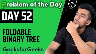 Day 52 - Foldable Binary Tree || Tree || GFG POTD 23 August