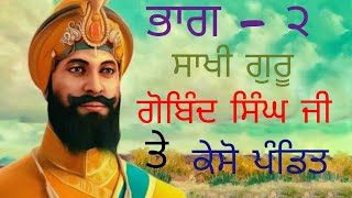 ਭਾਗ -2 ਸਾਖੀ ਗੁਰੂ ਗੋਬਿੰਦ ਸਿੰਘ ਅਤੇ ਕੇਸੋ ਪੰਿਡਤ