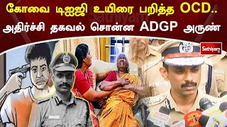 கோவை டிஐஜி உயிரை பறித்த OCD.. அதிர்ச்சி தகவல் சொன்ன ADGP அருண் | Sathiyam Tv