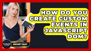 How Do You Create Custom Events In JavaScript DOM? - JavaScript Toolkit