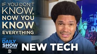If You Don’t Know, Now You Know: New Tech | The Daily Show