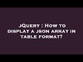 jQuery : How to display a json array in table format?