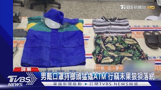 沒忘戴口罩遮臉!男榔頭猛撬ATM 行竊未果狼狽落網｜TVBS新聞