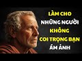 LÀM CHO NHỮNG NGƯỜI KHÔNG TRÂN TRỌNG BẠN TRỞ NÊN ÁM ẢNH | Tri Thức Khắc Kỷ