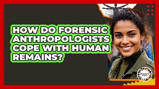 How Do Forensic Anthropologists Cope With Human Remains? - Anthropology Insights
