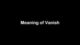 What is the Meaning of Vanish | Vanish Meaning with Example