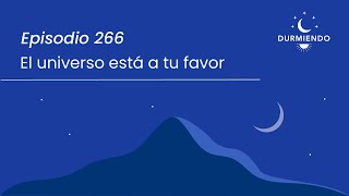 El Universo Está A TU FAVOR - Episodio 266 | Durmiendo Podcast