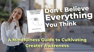 Don't Believe Everything You Think:  A Mindfulness Guide to Cultivating Greater Awareness