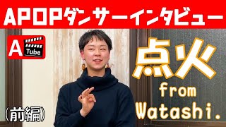 【前編】点火 from watashi. / APOPダンサーインタビュー