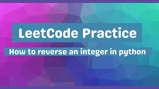 How to reverse an integer in python - LeetCode Practice