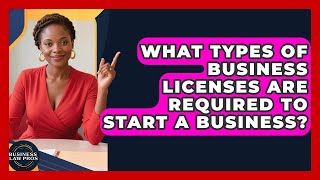 What Types of Business Licenses Are Required to Start a Business? | Business Law Pros News