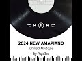 2024 New Amapiano Chilled Mixtape (PapaTee)