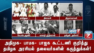 அதிமுக- பாமக- பாஜக கூட்டணி குறித்து தமிழக அரசியல் தலைவர்கள் தெரிவித்த கருத்துக்கள்