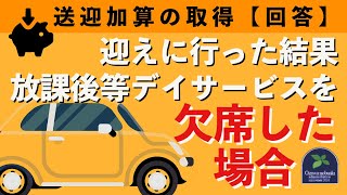 【回答】迎えに行っても結果的に放課後等デイサービスを欠席した場合、送迎加算の取得は可能なのか？