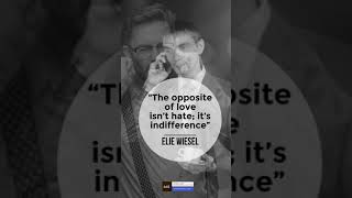 “The opposite of love isn’t hate; it’s indifference”