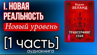 ТРАНСЕРФИНГ СЕБЯ | 1 часть Новая реальность. Новый уровень | Вадим Зеланд | Чтец Михаил Черняк