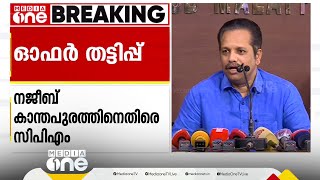 ഓഫർ തട്ടിപ്പിന് നജീബ് കാന്തപുരം MLA നേതൃത്വം നൽകിയെന്ന് CPM; ആളുകളുടെ പരിമിതികൾ ചൂഷണം ചെയ്തു