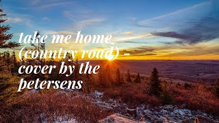 (LIVE COVER) Take me home - Country Roads - Cover by The petersens ( Lyric Video)