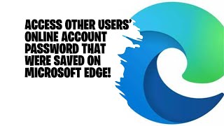 The Ultimate Guide on How To Access Saved Passwords on Microsoft Edge Web Browser