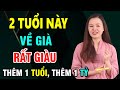 2 Con Giáp CÀNG GIÀ CÀNG GIÀU, TRÚNG SỐ ĐỘC ĐẮC, Giàu Có Hết Phần Thiên Hạ, Thêm 1 Tuổi Thêm 10 Tỷ