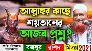 আল্লাহর কাছে শয়তানের আজব প্রশ্ন । মাওলানা বজলুর রশিদ নিউ ওয়াজ ২০২১| Bazlur Rashid Bangla Waz 2021