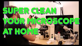 How to super clean your microscope at home