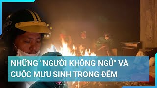 Cuộc mưu sinh trong đêm lạnh giá của những 