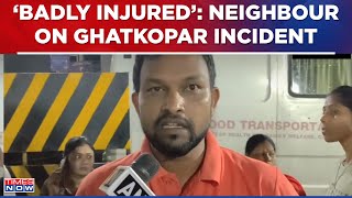 Ghatkopar Incident | 'He Is Badly Injured,' Says Neighbour Of Injured Who Reached Site Immediately