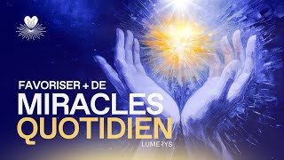 COMMENT FAVORISER LES MIRACLES AU QUOTIDIEN