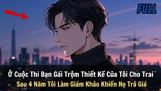 FULL |Ở Cuộc Thi Bạn Gái Trộm Thiết Kế Của Tôi Cho Trai Sau 4 Năm Tôi Làm Giám Khảo Khiến Họ Trả Giá