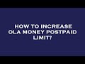 How to increase ola money postpaid limit?