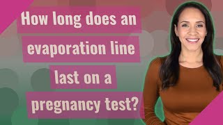 How long does an evaporation line last on a pregnancy test?