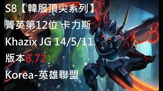 S8【韓服頂尖系列】菁英第12位 卡力斯 Khazix JG 14/5/11 版本8.72 Korea-英雄聯盟