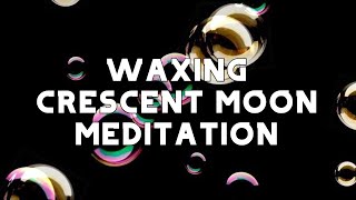 Waxing Crescent Moon Manifestation Meditation Music | Law of Attraction Meditation Affirmations