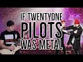 If twenty one pilots was metal |-/