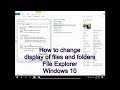 How to change display of files and folders File Explorer Windows 10