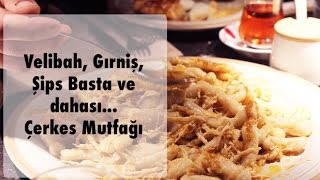 Velibah, Gırniş, Şips Basta ve dahası... Çerkes Mutfağı